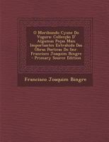 O Moribundo Cysne Do Vogura: Colleccao D' Algumas Pecas Mais Importantes Extrahida Das Obras Poeticas Do Snr. Francisco Joaquim Bingre - Primary So 1295553023 Book Cover