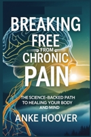 Breaking Free from Chronic Pain: The Science-Backed Path to Healing Your Body and Mind B0DXFT8B9S Book Cover