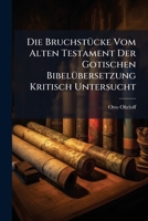 Die Bruchstücke Vom Alten Testament Der Gotischen Bibelübersetzung Kritisch Untersucht 1172891532 Book Cover