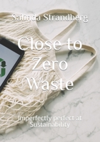 Close to Zero Waste: Imperfectly perfect at Sustainability B0BJYZKRM3 Book Cover