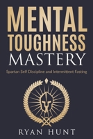 Mental Toughness Mastery: Spartan Self Discipline and Intermittent Fasting 179175631X Book Cover