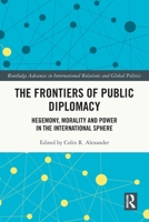 The Frontiers of Public Diplomacy: Hegemony, Morality and Power in the International Sphere 0367771624 Book Cover