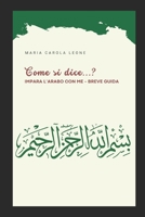"Come si dice...?": IMPARA L'ARABO CON ME - BREVE GUIDA (LIBRI DI LINGUA, CULTURA E LETTERATURA ARABA) (Italian Edition) B0CTCZ1TX3 Book Cover
