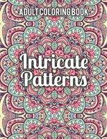 Intricate Patterns Adult Coloring Book: Adult Coloring Book Featuring Stress Relieving Intricate Patterns Designs Perfect for Adults Relaxation and Coloring B08VXLXJ3J Book Cover