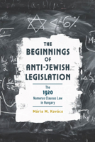 The Beginnings of Anti-Jewish Legislation: The 1920 Numerus Clausus Law in Hungary 9633866200 Book Cover