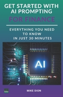 Get Started With AI Prompting For Finance: In Just 30 Minutes B0DRYFYFGP Book Cover