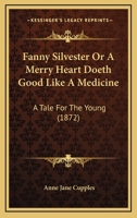 Fanny Silvester Or A Merry Heart Doeth Good Like A Medicine: A Tale For The Young 1436844819 Book Cover