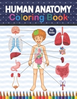 Human Anatomy Coloring Book For Kids: Human Body Anatomy Coloring Book For Medical, High School Students. An Entertaining And Instructive Guide To The B08NR9QVSW Book Cover
