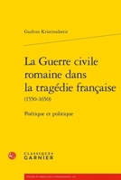 La Guerre Civile Romaine Dans La Tragedie Francaise: Poetique Et Politique (French Edition) 2406173968 Book Cover