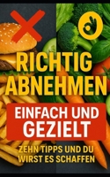 Richtig Abnehmen Einfach und Gezielt: 10 Tipps und du wirst es Schaffen! (German Edition) B0G6VTQ4K2 Book Cover