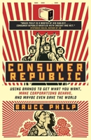 Consumer Republic: Using Brands to Get What You Want, Make Corporations Behave, and Maybe Even Save the World 0771070047 Book Cover