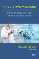 Predictive Medicine: Artificial Intelligence and Its Impact on Healthcare Business Strategy 1637423675 Book Cover