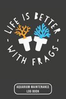 Life Is Better With Frags: Aquarium Log Book 120 Pages 6 x 9 1099338654 Book Cover