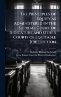 The Principles of Equity as Administered in the Supreme Court of Judicature and Other Courts of Equitable Jurisdiction B0FJW8GRNS Book Cover