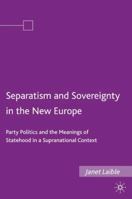 Separatism and Sovereignty in the New Europe: Party Politics and the Meanings of Statehood in a Supranational Context 0230608965 Book Cover