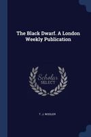 The Black Dwarf. A London Weekly Publication. 1377017052 Book Cover