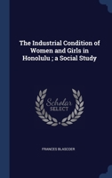 The Industrial Condition of Women and Girls in Honolulu ; a Social Study 1340345994 Book Cover