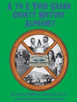 A to Z: Your Grand County History Alphabet 0692833218 Book Cover