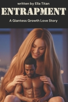 Entrapment: A Giantess Growth Love Story – An Erotic Romance of Power, Control, and Desire: A Steamy Romantic Short Novel of Size Difference, Seduction, and Surrender B0FLV7YXR7 Book Cover