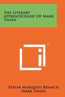 The Literary Apprenticeship of Mark Twain, With Selections from His Apprentice Writing. 1258154161 Book Cover