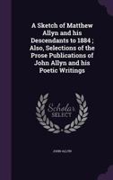 A Sketch of Matthew Allyn and His Descendants to 1884; Also, Selections of the Prose Publications of John Allyn and His Poetic Writings 3337368336 Book Cover