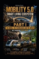 MOBILITY 5.0 SMART LIVING ECOSYSTEM PART I: THE MODEL, THE TECHNOLOGIES AND THE IMPACTS (IL MONDO IDEALE) B0HCJJG8TN Book Cover