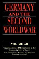 Germany and the Second World War: Organization and Mobilization in the German Sphere of Power, Wartime Administration, Economy, and Manpower Resources 1942-1944/5 (Germany and the Second World War, Vo 0198208731 Book Cover