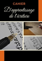 CAHIER D’APPRENTISSAGE DE L’ÉCRITURE: 100 pages | Français/langues étrangères | Calligraphie | école maternelle et élémentaire | Idéal pour ... | Alphabet | Idéal cadeau (French Edition) 1679322583 Book Cover