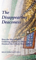 The Disappearing Deaconess: How the Hierarchical Ordering of Church Offices Doomed the Female Diaconate 099101698X Book Cover