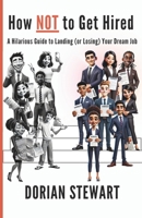 How NOT to Get Hired: A Hilarious Guide to Landing (or Losing) Your Dream Job B0F6JVX58K Book Cover