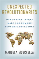 Unexpected Revolutionaries: How Central Banks Made and Unmade Economic Orthodoxy 1501774859 Book Cover