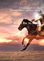 Khalid Bin Al-Waleed: A Biography of one of the Greatest Military Generals in History 1643543431 Book Cover