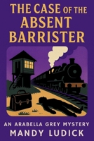 The Case of the Absent Barrister: An Arabella Grey Mystery (Arabella Grey Mysteries) B0FPB24FD6 Book Cover
