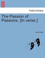 The Passion of Passions. [In verse.] 1241051224 Book Cover
