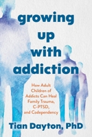 Growing Up with Addiction: How Adult Children of Addicts Can Heal Family Trauma, C-PTSD, and Codependency 1649634242 Book Cover