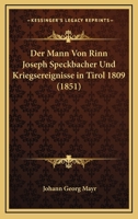 Der Mann Von Rinn (Joseph Speckbacher) Und Kriegsereignisse in Tirol 1809. 1167644395 Book Cover