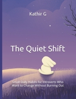 The Quiet Shift: Small Daily Habits for Introverts Who Want to Change Without Burning Out B0H7JGJ4CT Book Cover