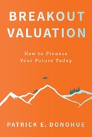 Breakout Valuation: How to Finance Your Future Today 1544529554 Book Cover