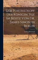 Der Porträtkopf der Königin Teje im Besitz von Dr. James Simon in Berlin 1016929471 Book Cover