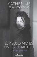 El abuso no es un espectáculo: Crónica personal (Spanish Edition) 9563249798 Book Cover