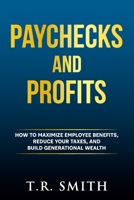 Paychecks and Profits: How to Maximize Employee Benefits, Reduce Your Taxes, and Build Generational Wealth B0B3RKB2G3 Book Cover