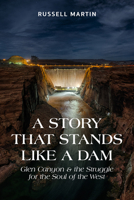A Story That Stands Like a Dam: Glen Canyon and the Struggle for the Soul of the West 087480597X Book Cover
