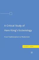 A Critical Study of Hans K�ng's Ecclesiology: From Traditionalism to Modernism 1349372889 Book Cover