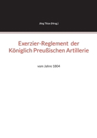 Exerzier-Reglement der Königlich Preußischen Artillerie: vom Jahre 1804 (German Edition) 3842389892 Book Cover