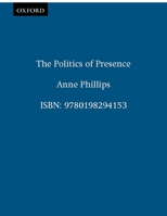 The Politics of Presence (Oxford Political Theory) 0198294158 Book Cover
