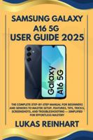 Samsung Galaxy A16 5G User Guide 2025: The Complete Step-by-Step Manual for Beginners and Seniors to Master Setup, Features, Tips, Tricks, ... — Simplified for Effortless Mastery B0G4RXYLCD Book Cover