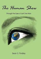 The Human Show: Through the Eyes of Just One Man 1452089965 Book Cover