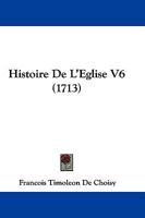 Histoire de L'Eglise V6 (1713) 1166062333 Book Cover