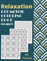 Relaxation Geometric Coloring Book For Adults: 100 Patterns and Geometric Coloring Designs Adult Coloring Book B08HJ5HM7F Book Cover