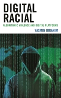 Digital Racial: Algorithmic Violence and Digital Platforms 1538165287 Book Cover